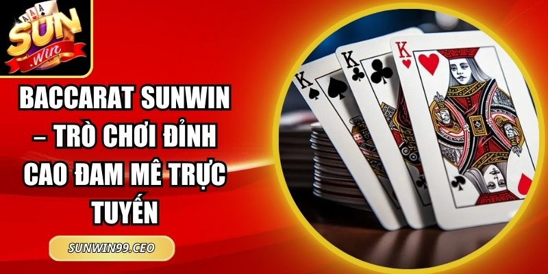 Baccarat Sunwin – Trò Chơi Đỉnh Cao Đam Mê Trực Tuyến 5 Baccarat Sunwin
